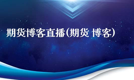 期货博客直播(期货 博客)_https://www.fsyjjx.cn_股市分析_第1张