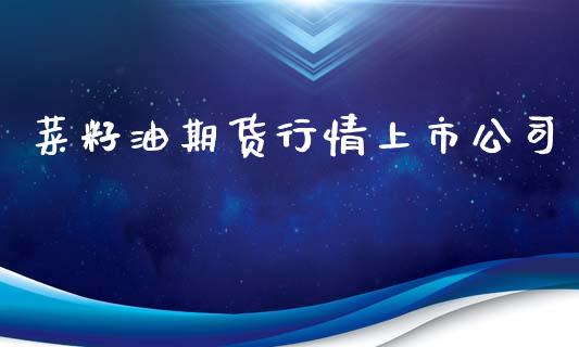 菜籽油期货行情上市公司_https://www.fsyjjx.cn_期货研报_第1张