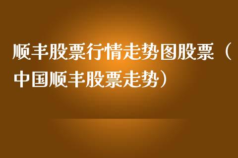 顺丰股票行情走势图股票（中国顺丰股票走势）_https://www.fsyjjx.cn_股票指导_第1张