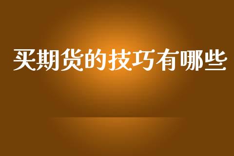 买期货的技巧有哪些_https://www.fsyjjx.cn_期货资讯_第1张