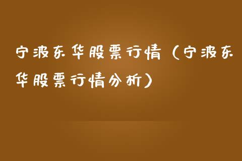 宁波东华股票行情（宁波东华股票行情分析）_https://www.fsyjjx.cn_股市分析_第1张