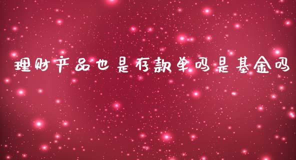 理财产品也是存款单吗是基金吗_https://www.fsyjjx.cn_问财精选_第1张