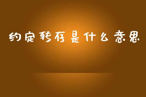 约定转存是什么意思_https://www.fsyjjx.cn_期货在线_第1张