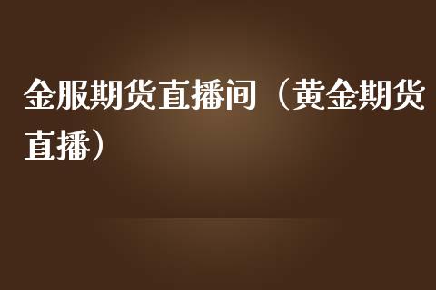 金服期货直播间（黄金期货直播）_https://www.fsyjjx.cn_期货在线_第1张