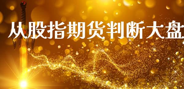 从股指期货判断大盘_https://www.fsyjjx.cn_期货资讯_第1张