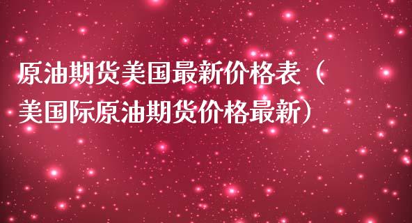 原油期货美国最新价格表（美国际原油期货价格最新）_https://www.fsyjjx.cn_期货资讯_第1张
