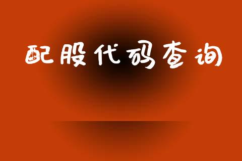 配股代码查询_https://www.fsyjjx.cn_期货资讯_第1张
