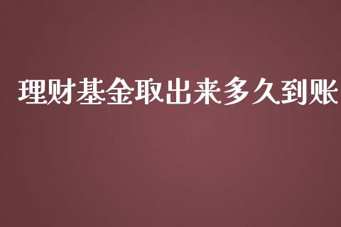 理财基金取出来多久到账_https://www.fsyjjx.cn_理财资讯_第1张