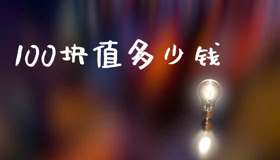 100块值多少钱_https://www.fsyjjx.cn_问财精选_第1张