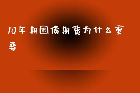 10年期国债期货为什么重要_https://www.fsyjjx.cn_期货在线_第1张