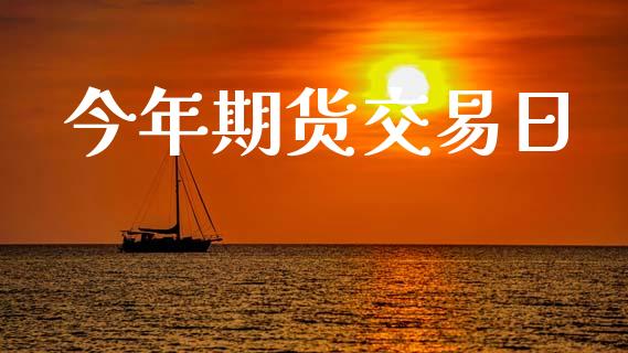 今年期货交易日_https://www.fsyjjx.cn_股市分析_第1张
