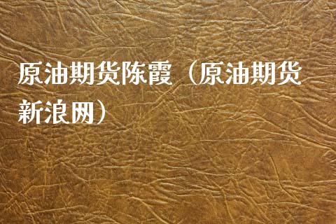 原油期货陈霞（原油期货 新浪网）_https://www.fsyjjx.cn_期货研报_第1张