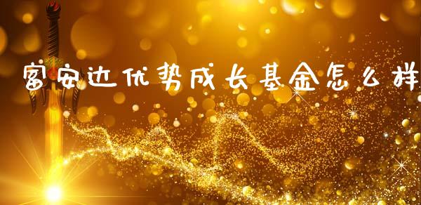 富安达优势成长基金怎么样_https://www.fsyjjx.cn_问财精选_第1张