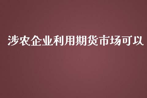 涉农企业利用期货市场可以_https://www.fsyjjx.cn_期货在线_第1张