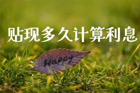 贴现多久计算利息_https://www.fsyjjx.cn_股市分析_第1张