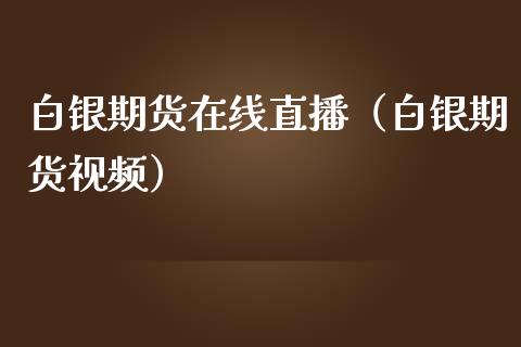 白银期货在线直播（白银期货视频）_https://www.fsyjjx.cn_期货在线_第1张