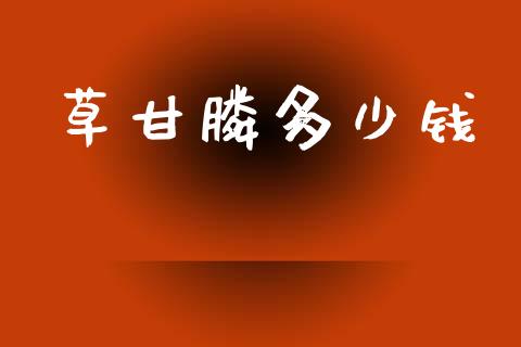 草甘膦多少钱_https://www.fsyjjx.cn_股指期货_第1张