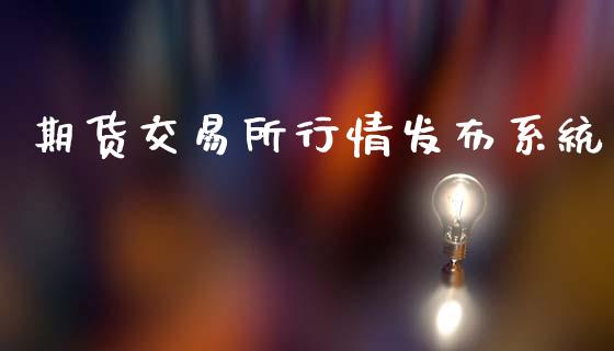 期货交易所行情发布系统_https://www.fsyjjx.cn_期货研报_第1张