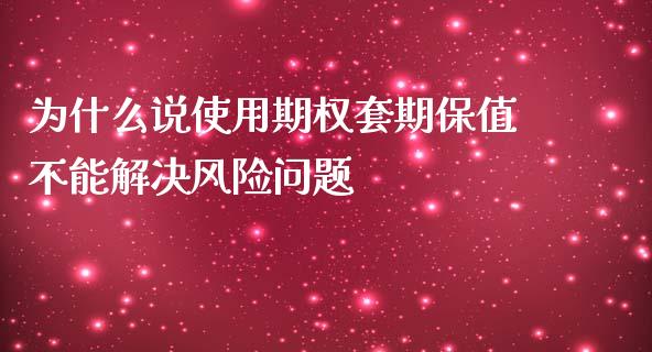 为什么说使用期权套期保值不能解决风险问题_https://www.fsyjjx.cn_期货资讯_第1张