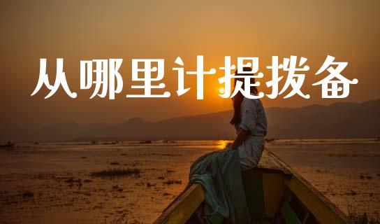 从哪里计提拨备_https://www.fsyjjx.cn_理财资讯_第1张