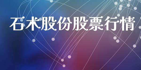 石术股份股票行情_https://www.fsyjjx.cn_股市分析_第1张