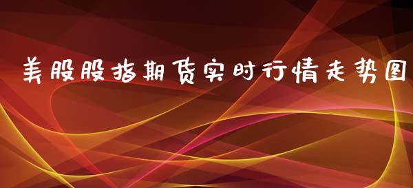 美股股指期货实时行情走势图_https://www.fsyjjx.cn_期货研报_第1张