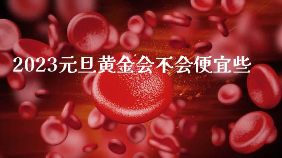 2023元旦黄金会不会便宜些_https://www.fsyjjx.cn_期货研报_第1张
