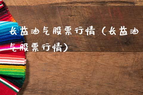 长益油气股票行情（长益油气股票行情）_https://www.fsyjjx.cn_股指期货_第1张