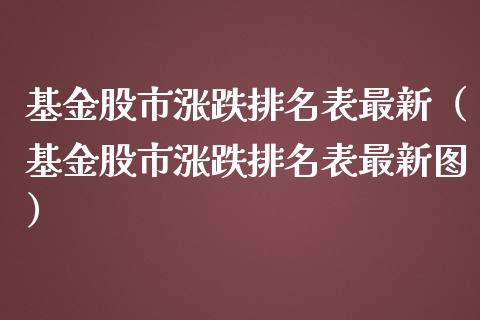 基金股市涨跌排名表最新（基金股市涨跌排名表最新图）_https://www.fsyjjx.cn_问财精选_第1张
