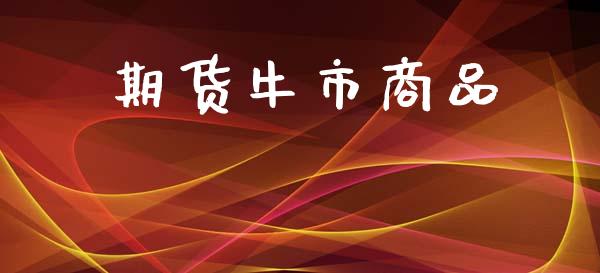 期货牛市商品_https://www.fsyjjx.cn_期货在线_第1张