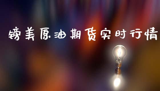 镑美原油期货实时行情_https://www.fsyjjx.cn_期货研报_第1张