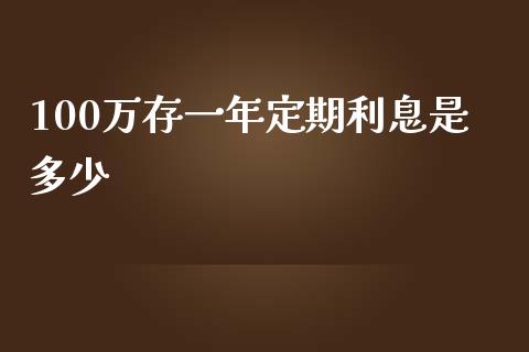 100万存一年定期利息是多少_https://www.fsyjjx.cn_股市分析_第1张
