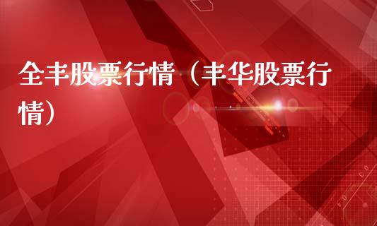 全丰股票行情（丰华股票行情）_https://www.fsyjjx.cn_股市分析_第1张