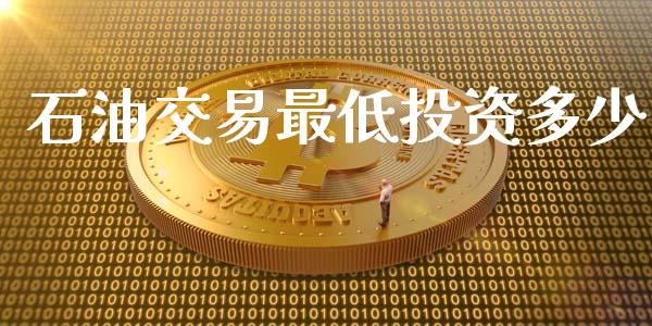 石油交易最低投资多少_https://www.fsyjjx.cn_期货研报_第1张