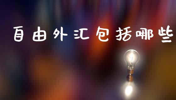 自由外汇包括哪些_https://www.fsyjjx.cn_期货研报_第1张