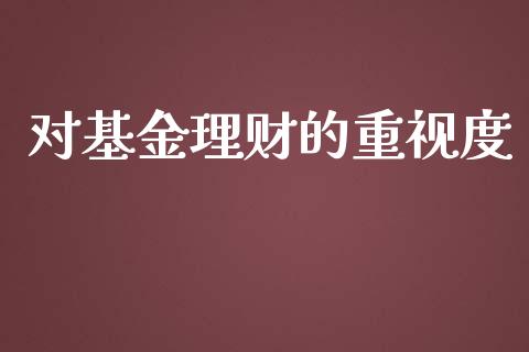 对基金理财的重视度_https://www.fsyjjx.cn_问财精选_第1张