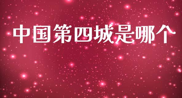 中国第四城是哪个_https://www.fsyjjx.cn_股市分析_第1张