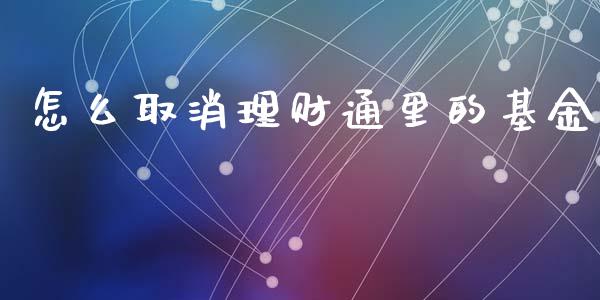 怎么取消理财通里的基金_https://www.fsyjjx.cn_问财精选_第1张