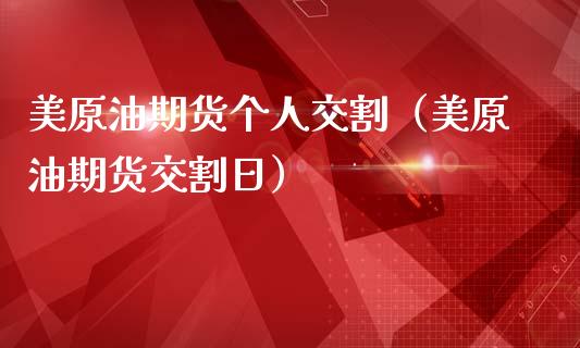 美原油期货个人交割（美原油期货交割日）_https://www.fsyjjx.cn_期货资讯_第1张