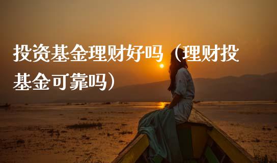投资基金理财好吗（理财投基金可靠吗）_https://www.fsyjjx.cn_理财资讯_第1张
