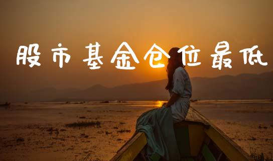 股市基金仓位最低_https://www.fsyjjx.cn_理财资讯_第1张