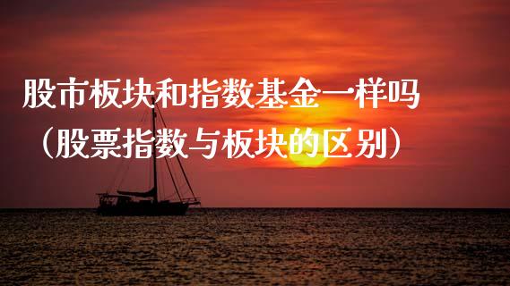 股市板块和指数基金一样吗（股票指数与板块的区别）_https://www.fsyjjx.cn_理财资讯_第1张