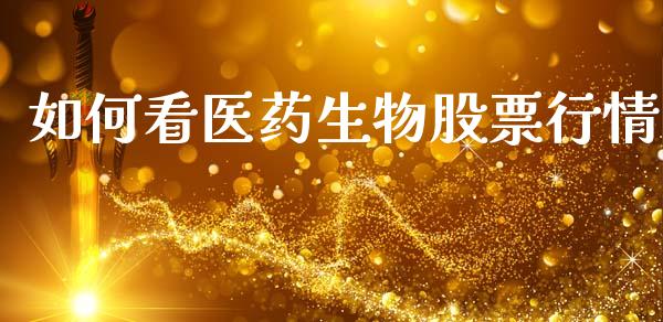 如何看医药生物股票行情_https://www.fsyjjx.cn_股票指导_第1张