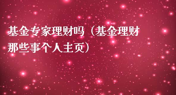 基金专家理财吗（基金理财那些事个人主页）_https://www.fsyjjx.cn_理财资讯_第1张