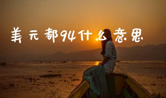 美元都94什么意思_https://www.fsyjjx.cn_期货在线_第1张
