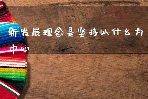 新发展理念是坚持以什么为中心_https://www.fsyjjx.cn_股市分析_第1张