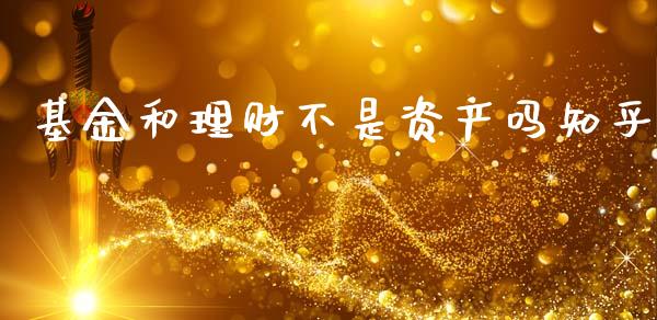基金和理财不是资产吗知乎_https://www.fsyjjx.cn_问财精选_第1张