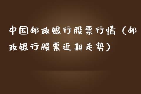 中国邮政银行股票行情（邮政银行股票近期走势）_https://www.fsyjjx.cn_股指期货_第1张