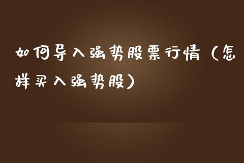 如何导入强势股票行情（怎样买入强势股）_https://www.fsyjjx.cn_股指期货_第1张