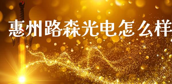 惠州路森光电怎么样_https://www.fsyjjx.cn_期货资讯_第1张